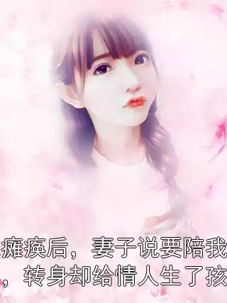我瘫痪后，妻子说要陪我一生，转身却给情人生了孩子小说