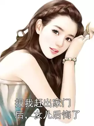 把我赶出家门后，女儿后悔了小说