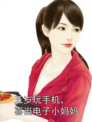 五岁玩手机，喜当电子小妈妈小说