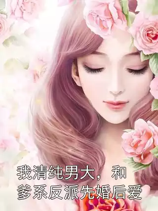 我清纯男大，和爹系反派先婚后爱小说
