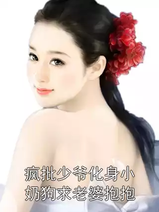 疯批少爷化身小奶狗求老婆抱抱小说
