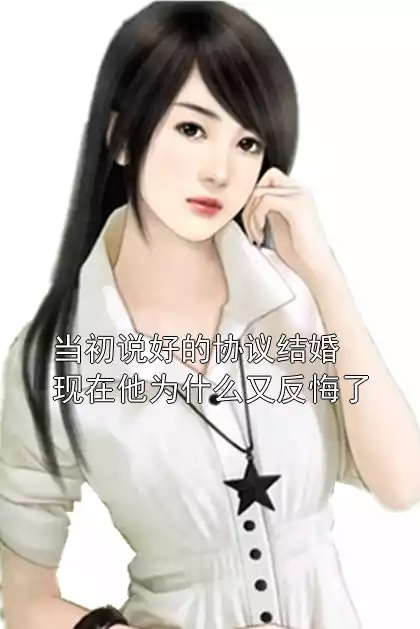 当初说好的协议结婚现在他为什么又反悔了小说