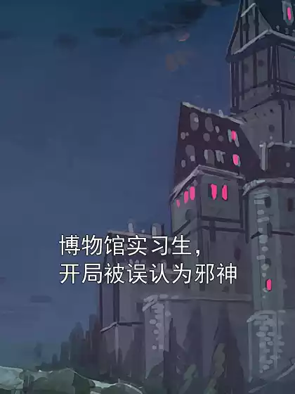 博物馆实习生，开局被误认为邪神小说