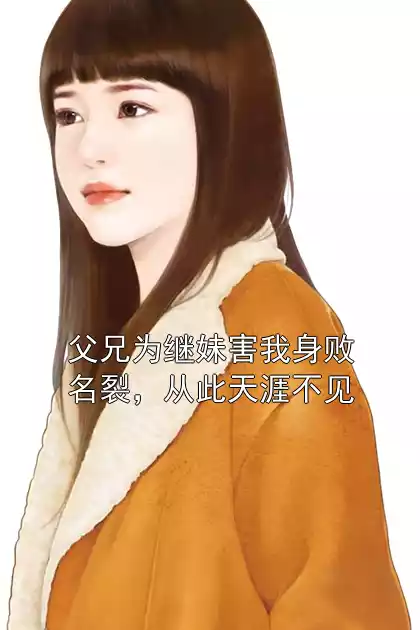 父兄为继妹害我身败名裂，从此天涯不见小说
