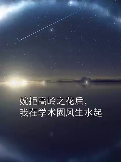 婉拒高岭之花后，我在学术圈风生水起小说