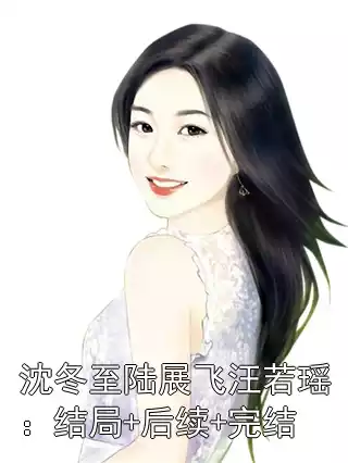 沈冬至陆展飞汪若瑶：结局+后续+完结