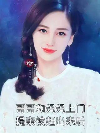 哥哥和妈妈上门提亲被赶出来后小说