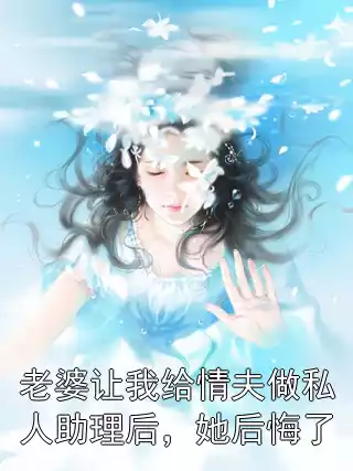 老婆让我给情夫做私人助理后，她后悔了