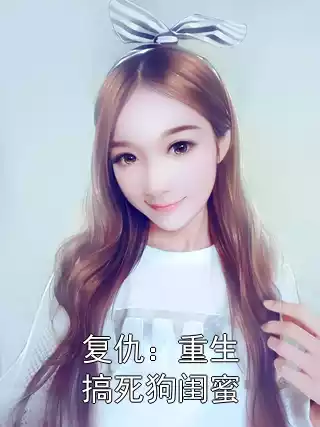 复仇：重生搞死狗闺蜜