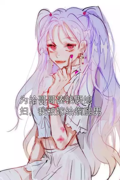 为给哥哥凑钱娶媳妇，我被嫁给瘸腿男小说