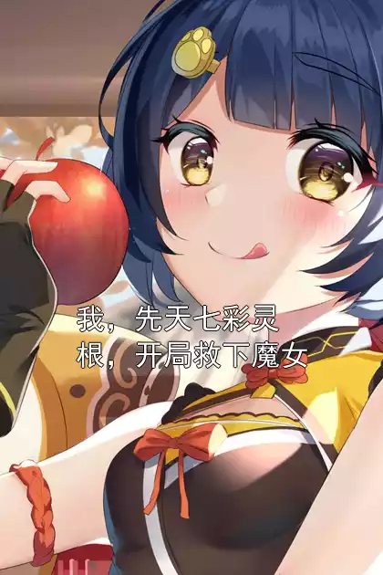我，先天七彩灵根，开局救下魔女