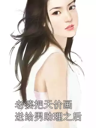 老婆把天价画送给男助理之后小说