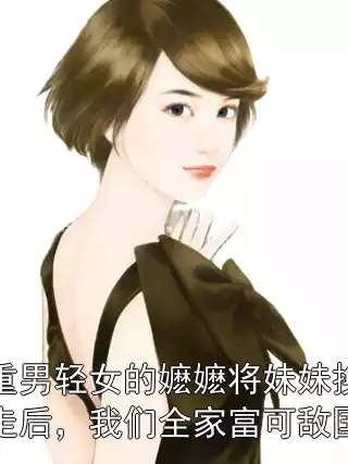 重男轻女的嬷嬷将妹妹换走后，我们全家富可敌国小说