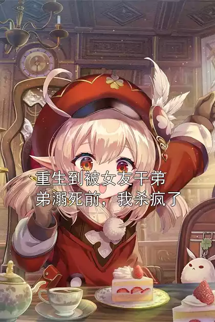 重生到被女友干弟弟溺死前，我杀疯了