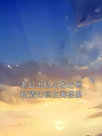 老公出轨后我把他和情妇锁在阁楼里小说