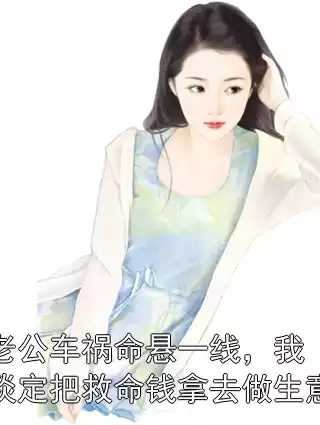 老公车祸命悬一线，我淡定把救命钱拿去做生意小说