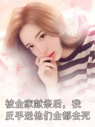 被全家献祭后，我反手送他们全都去死