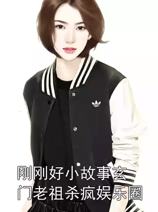 刚刚好小故事玄门老祖杀疯娱乐圈小说