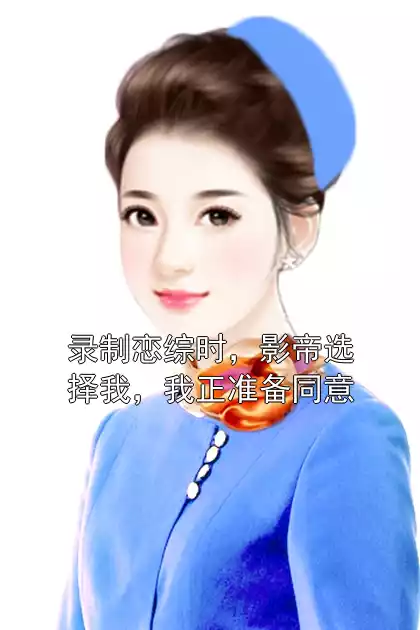 录制恋综时，影帝选择我，我正准备同意小说