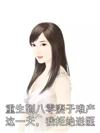 重生到八零妻子难产这一天，我拒绝送医小说