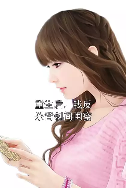 重生后，我反杀背刺间闺蜜