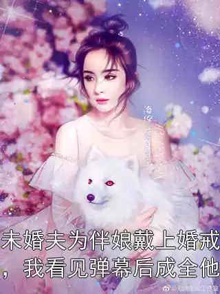 未婚夫为伴娘戴上婚戒，我看见弹幕后成全他