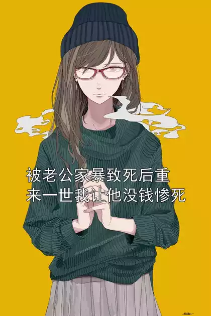 被老公家暴致死后重来一世我让他没钱惨死小说