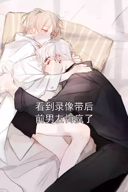 看到录像带后前男友悔疯了