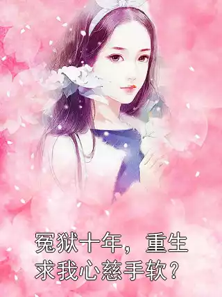 冤狱十年，重生求我心慈手软？
