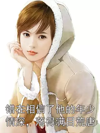 错在相信了他的年少情深，落得满目荒唐小说