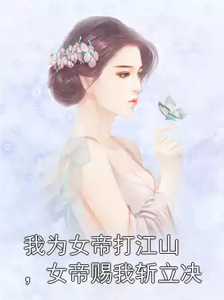 我为女帝打江山，女帝赐我斩立决小说