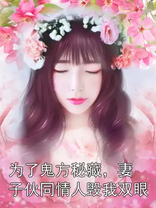 为了鬼方秘藏，妻子伙同情人毁我双眼小说