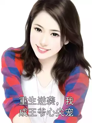 重生逆袭，我成王爷心尖宠小说
