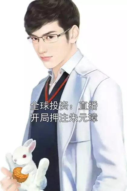 全球投资：直播开局押注朱元璋小说