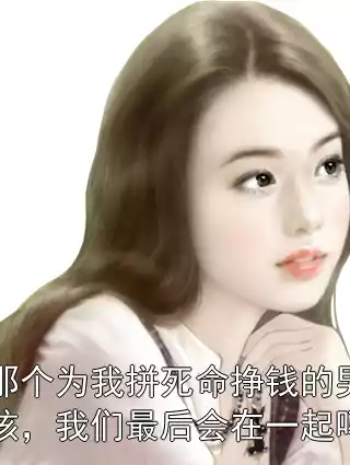 那个为我拼死命挣钱的男孩，我们最后会在一起吗小说