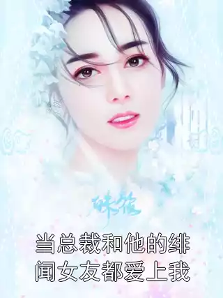 当总裁和他的绯闻女友都爱上我小说