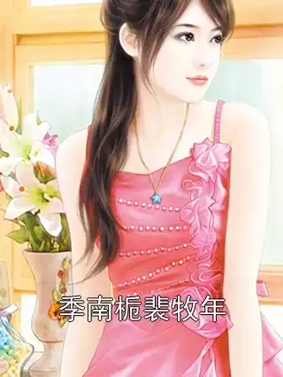 季南栀裴牧年无弹窗全本阅读(季南栀裴牧年小说)