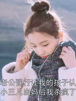 老公强行让我的孩子认小三儿当妈后我杀疯了小说