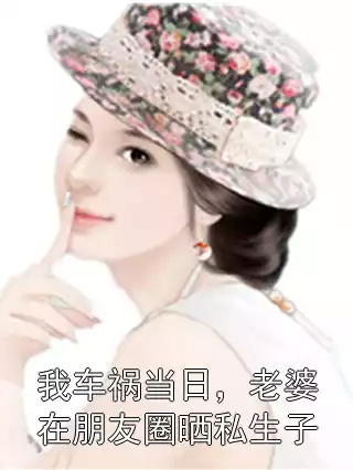 我车祸当日，老婆在朋友圈晒私生子