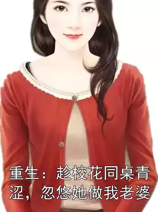 重生：趁校花同桌青涩，忽悠她做我老婆小说