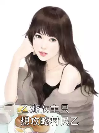 乙游女主只想攻略村民乙小说