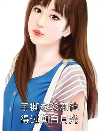 手撕老公和他得过期白月光小说