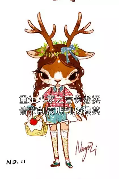 重生八零之营长老婆请节制袁明钊杨穗英