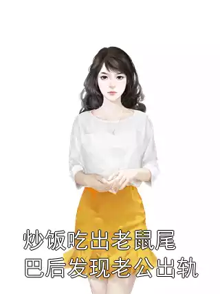 炒饭吃出老鼠尾巴后发现老公出轨小说
