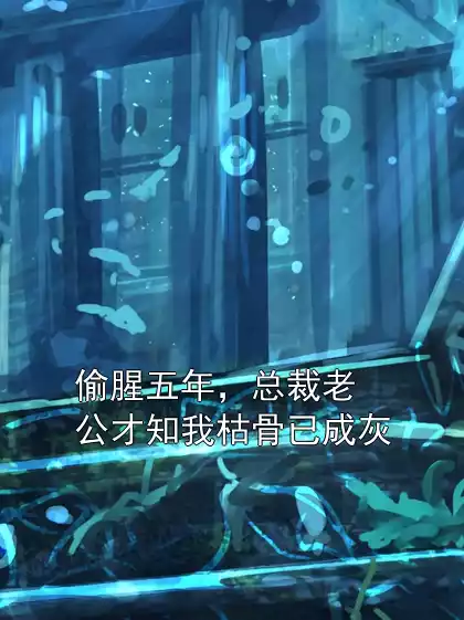 偷腥五年，总裁老公才知我枯骨已成灰小说