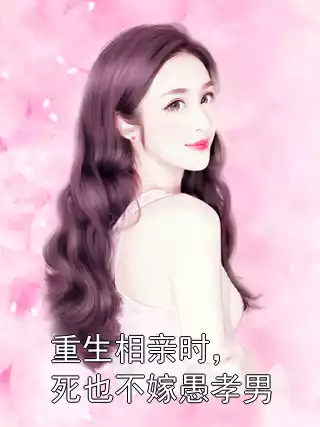 重生相亲时，死也不嫁愚孝男