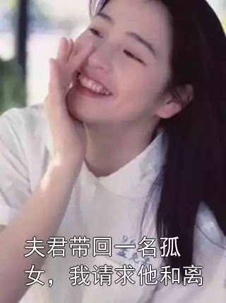 夫君带回一名孤女，我请求他和离