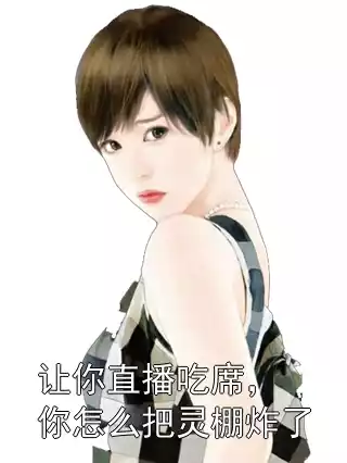 让你直播吃席，你怎么把灵棚炸了小说