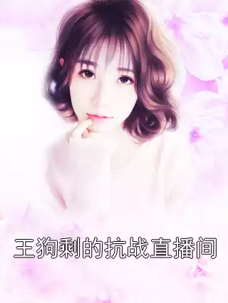 王狗剩的抗战直播间小说