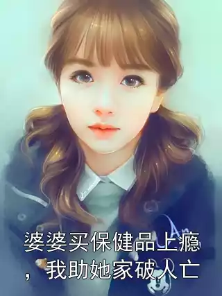 婆婆买保健品上瘾，我助她家破人亡小说